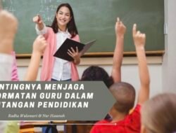 Pentingnya Menjaga Kehormatan Guru dalam Tantangan Pendidikan