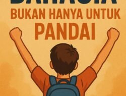 Belajar untuk Bahagia, Bukan Hanya untuk Pandai