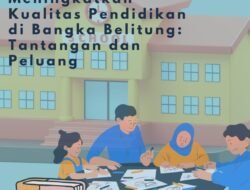 Meningkatkan Kualitas Pendidikan di Bangka Belitung: Tantangan dan Peluang